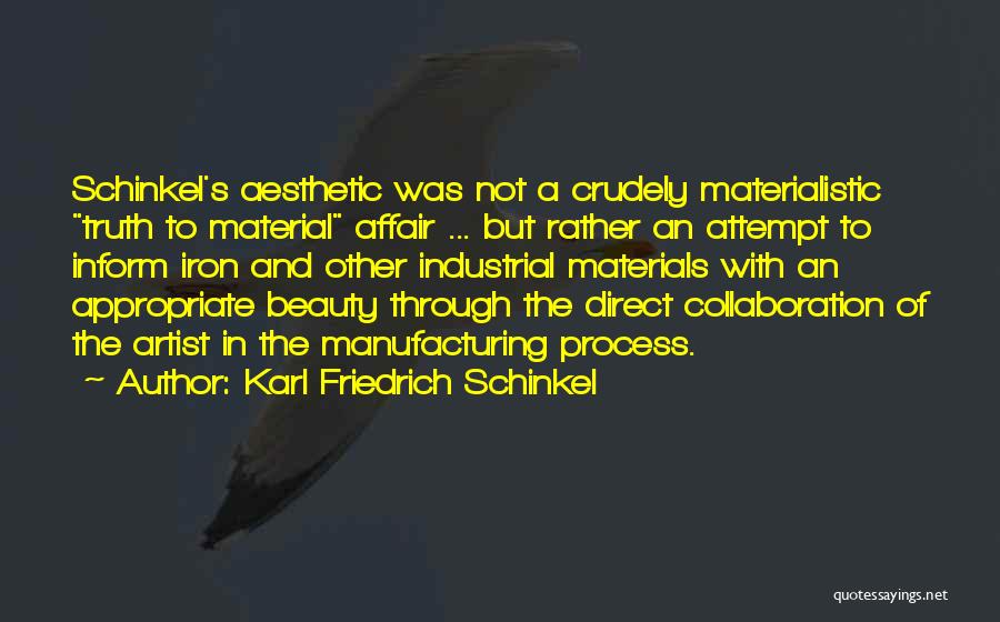 Karl Friedrich Schinkel Quotes: Schinkel's Aesthetic Was Not A Crudely Materialistic Truth To Material Affair ... But Rather An Attempt To Inform Iron And