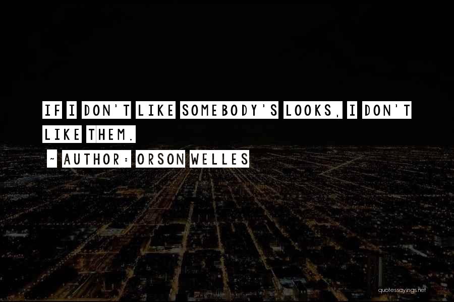 Orson Welles Quotes: If I Don't Like Somebody's Looks, I Don't Like Them.