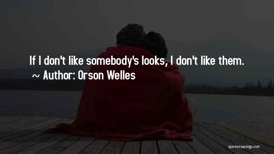 Orson Welles Quotes: If I Don't Like Somebody's Looks, I Don't Like Them.