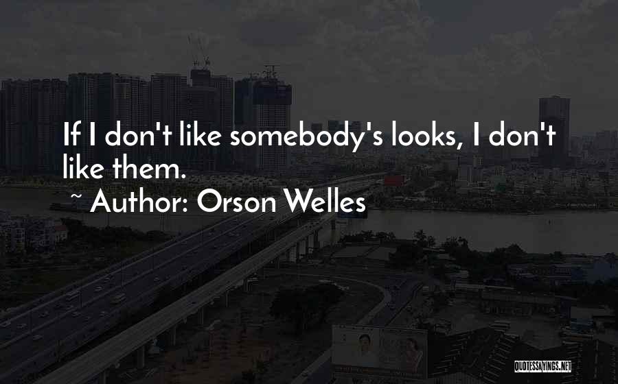 Orson Welles Quotes: If I Don't Like Somebody's Looks, I Don't Like Them.