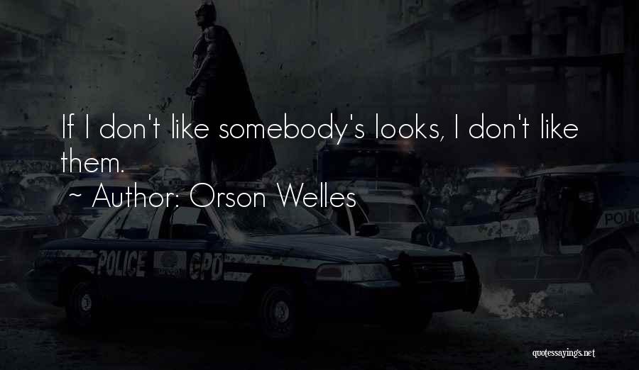 Orson Welles Quotes: If I Don't Like Somebody's Looks, I Don't Like Them.