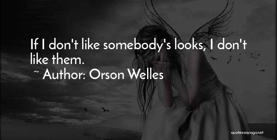 Orson Welles Quotes: If I Don't Like Somebody's Looks, I Don't Like Them.