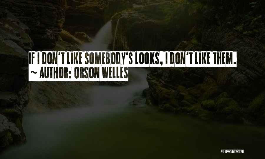 Orson Welles Quotes: If I Don't Like Somebody's Looks, I Don't Like Them.