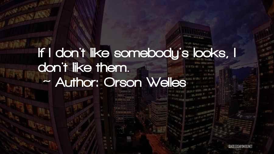 Orson Welles Quotes: If I Don't Like Somebody's Looks, I Don't Like Them.