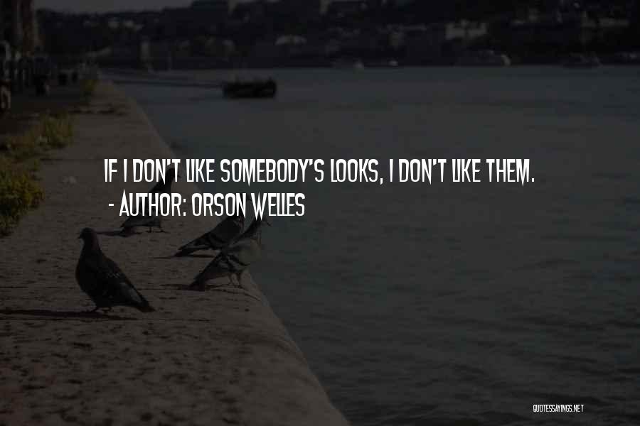 Orson Welles Quotes: If I Don't Like Somebody's Looks, I Don't Like Them.