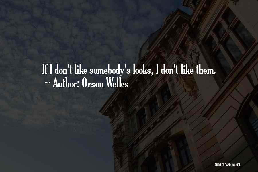 Orson Welles Quotes: If I Don't Like Somebody's Looks, I Don't Like Them.