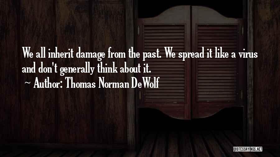 Thomas Norman DeWolf Quotes: We All Inherit Damage From The Past. We Spread It Like A Virus And Don't Generally Think About It.