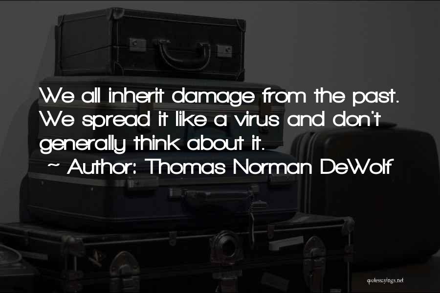 Thomas Norman DeWolf Quotes: We All Inherit Damage From The Past. We Spread It Like A Virus And Don't Generally Think About It.