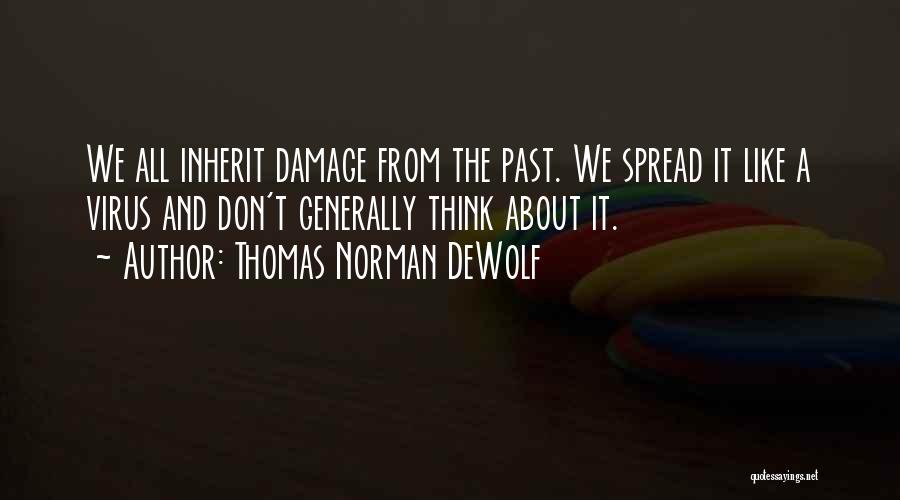 Thomas Norman DeWolf Quotes: We All Inherit Damage From The Past. We Spread It Like A Virus And Don't Generally Think About It.