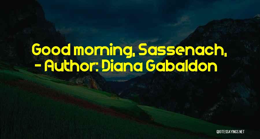 Diana Gabaldon Quotes: Good Morning, Sassenach,