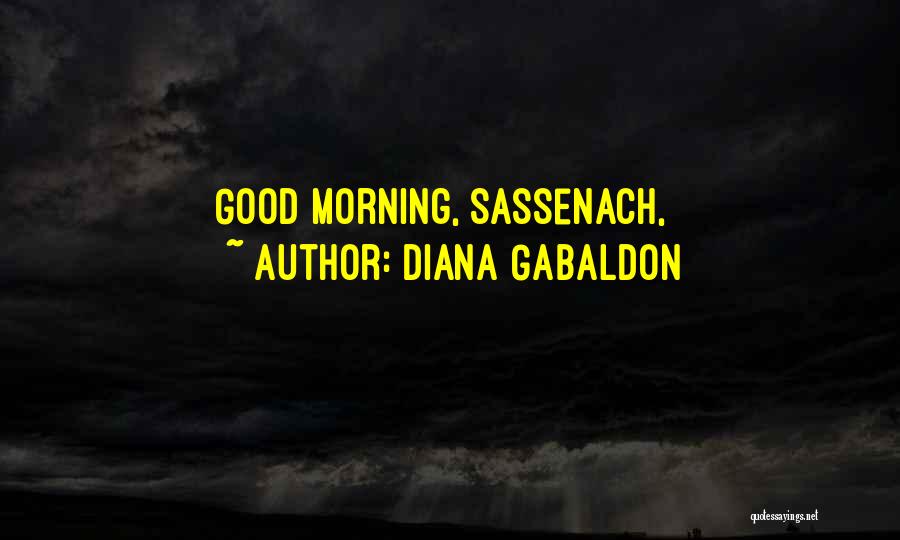 Diana Gabaldon Quotes: Good Morning, Sassenach,