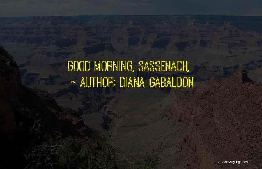Diana Gabaldon Quotes: Good Morning, Sassenach,