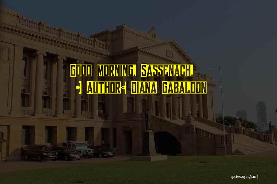 Diana Gabaldon Quotes: Good Morning, Sassenach,