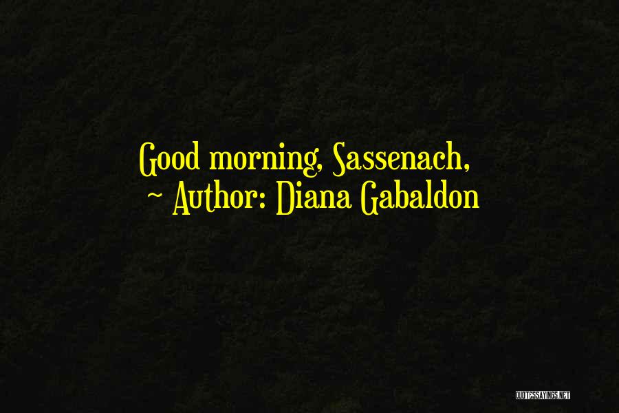 Diana Gabaldon Quotes: Good Morning, Sassenach,