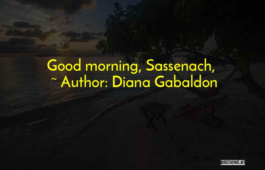 Diana Gabaldon Quotes: Good Morning, Sassenach,