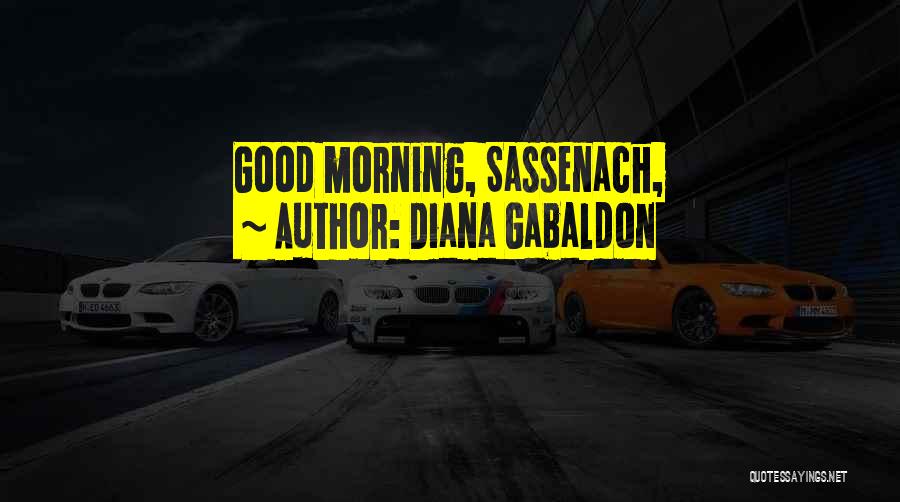 Diana Gabaldon Quotes: Good Morning, Sassenach,