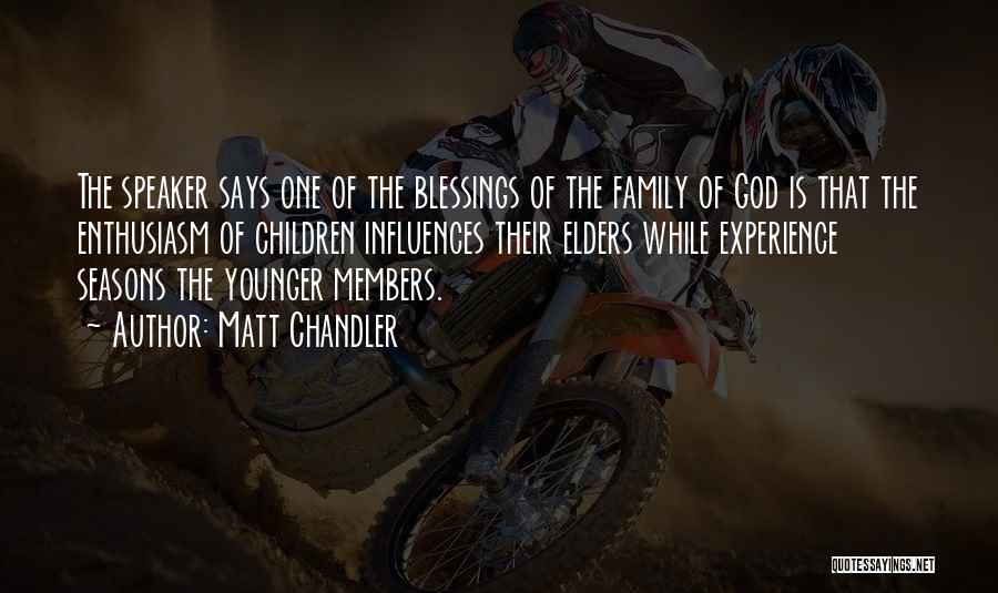 Matt Chandler Quotes: The Speaker Says One Of The Blessings Of The Family Of God Is That The Enthusiasm Of Children Influences Their