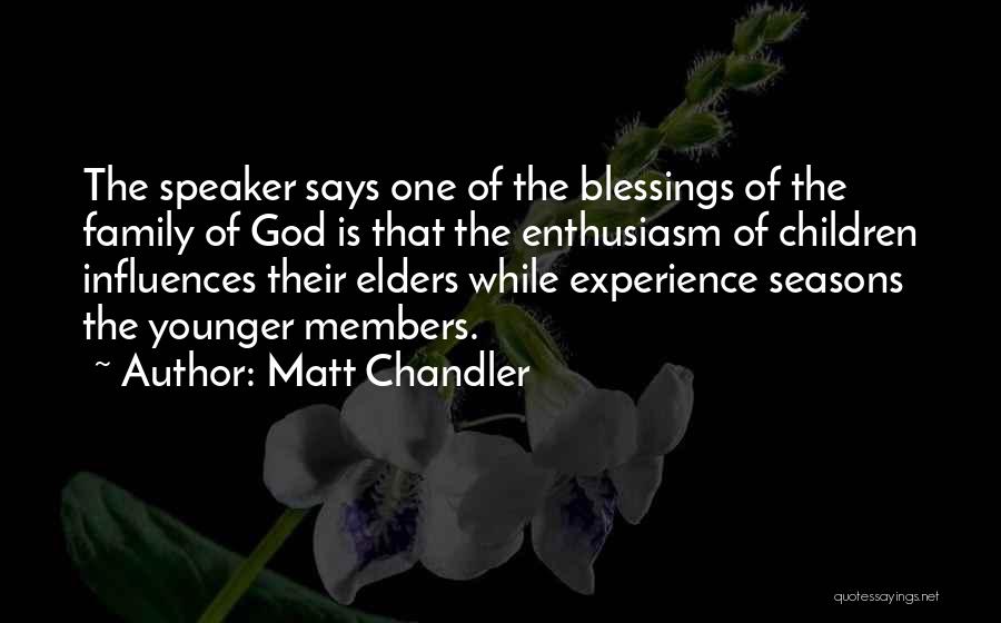 Matt Chandler Quotes: The Speaker Says One Of The Blessings Of The Family Of God Is That The Enthusiasm Of Children Influences Their