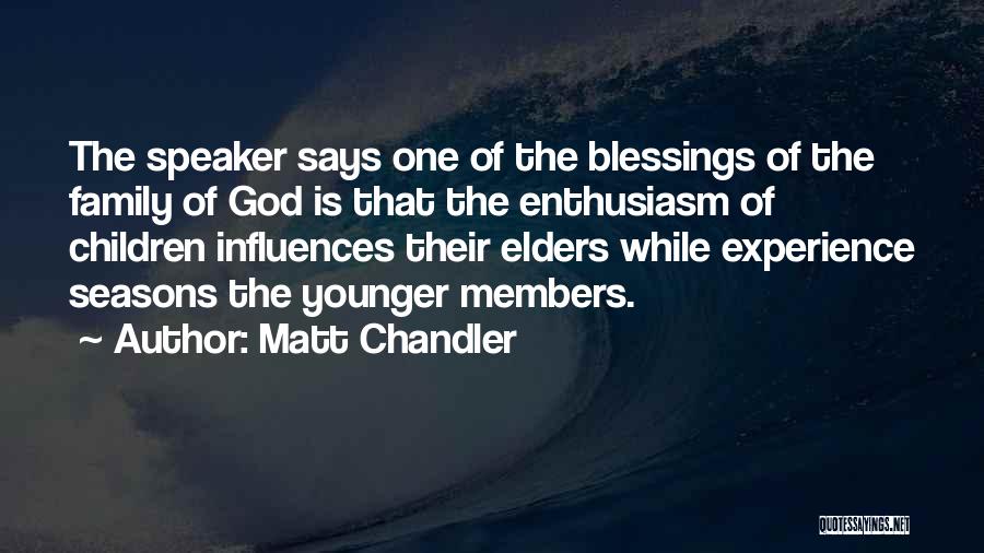 Matt Chandler Quotes: The Speaker Says One Of The Blessings Of The Family Of God Is That The Enthusiasm Of Children Influences Their