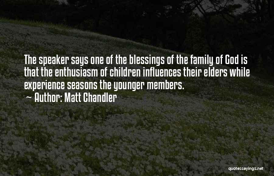 Matt Chandler Quotes: The Speaker Says One Of The Blessings Of The Family Of God Is That The Enthusiasm Of Children Influences Their