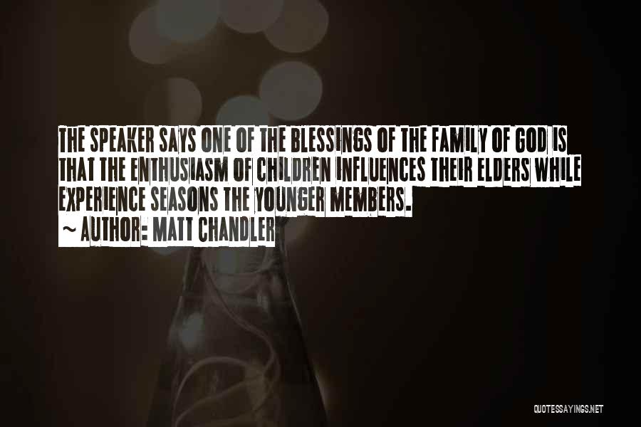 Matt Chandler Quotes: The Speaker Says One Of The Blessings Of The Family Of God Is That The Enthusiasm Of Children Influences Their