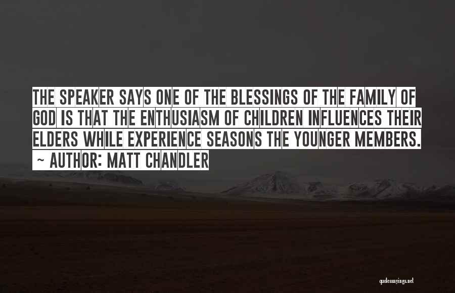 Matt Chandler Quotes: The Speaker Says One Of The Blessings Of The Family Of God Is That The Enthusiasm Of Children Influences Their