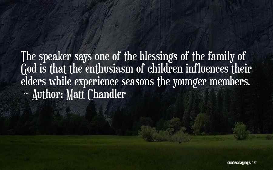 Matt Chandler Quotes: The Speaker Says One Of The Blessings Of The Family Of God Is That The Enthusiasm Of Children Influences Their