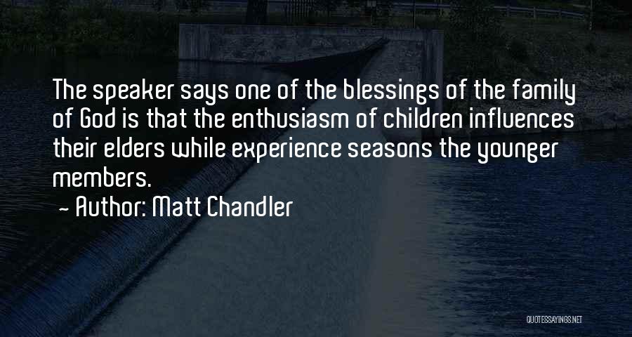 Matt Chandler Quotes: The Speaker Says One Of The Blessings Of The Family Of God Is That The Enthusiasm Of Children Influences Their