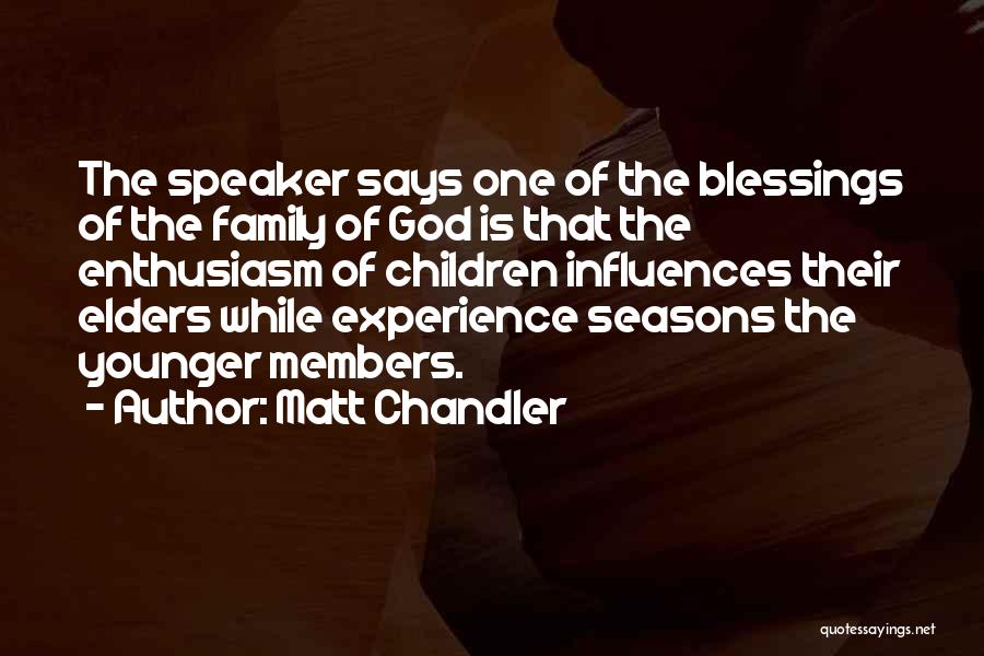 Matt Chandler Quotes: The Speaker Says One Of The Blessings Of The Family Of God Is That The Enthusiasm Of Children Influences Their