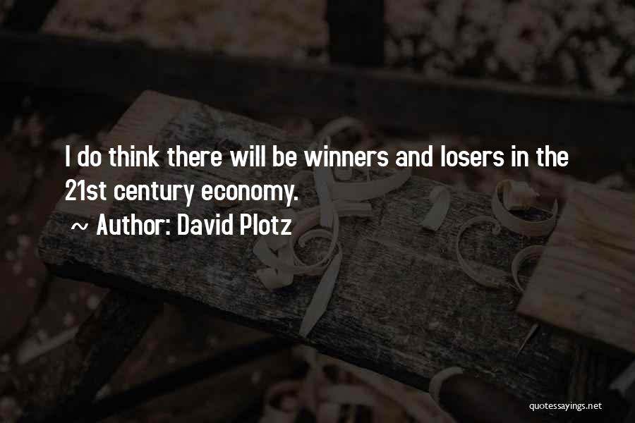 David Plotz Quotes: I Do Think There Will Be Winners And Losers In The 21st Century Economy.