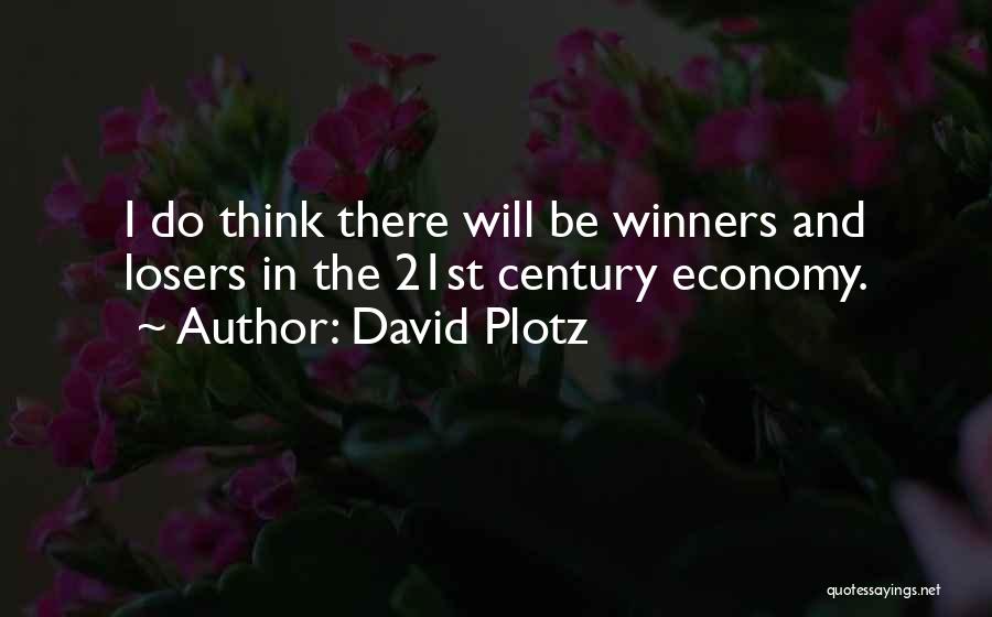 David Plotz Quotes: I Do Think There Will Be Winners And Losers In The 21st Century Economy.