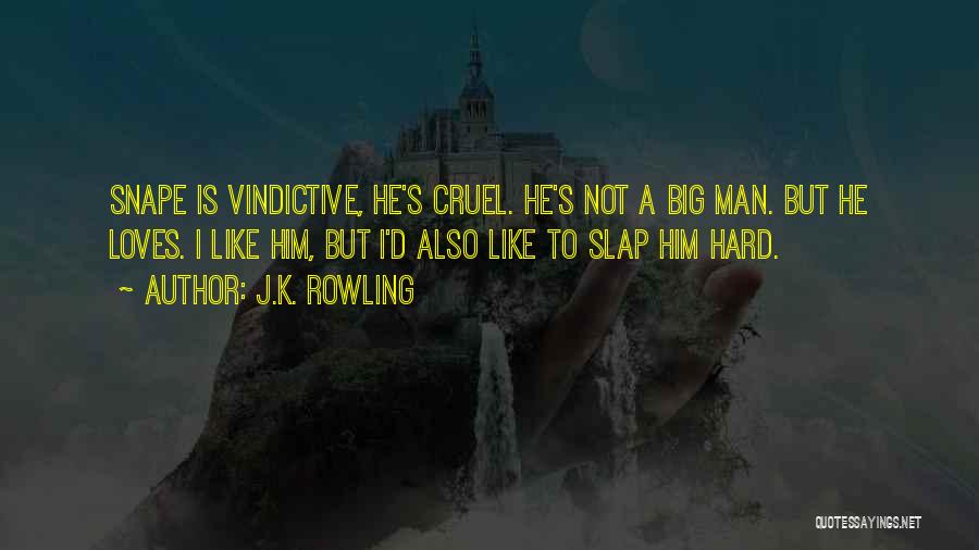 J.K. Rowling Quotes: Snape Is Vindictive, He's Cruel. He's Not A Big Man. But He Loves. I Like Him, But I'd Also Like