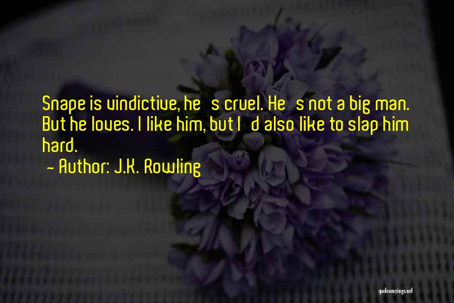 J.K. Rowling Quotes: Snape Is Vindictive, He's Cruel. He's Not A Big Man. But He Loves. I Like Him, But I'd Also Like