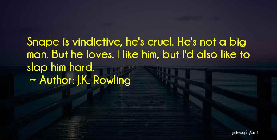 J.K. Rowling Quotes: Snape Is Vindictive, He's Cruel. He's Not A Big Man. But He Loves. I Like Him, But I'd Also Like