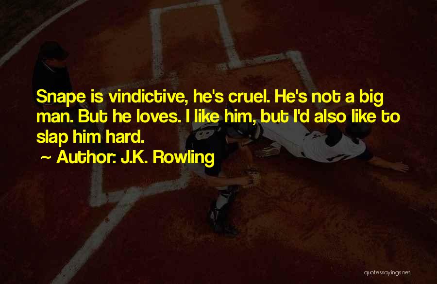 J.K. Rowling Quotes: Snape Is Vindictive, He's Cruel. He's Not A Big Man. But He Loves. I Like Him, But I'd Also Like