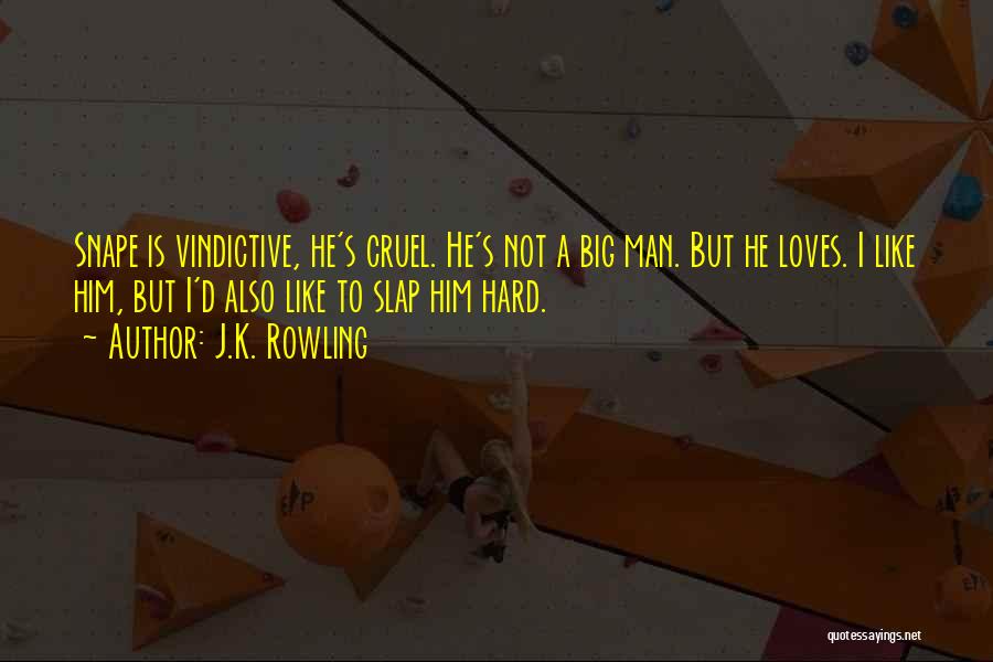 J.K. Rowling Quotes: Snape Is Vindictive, He's Cruel. He's Not A Big Man. But He Loves. I Like Him, But I'd Also Like