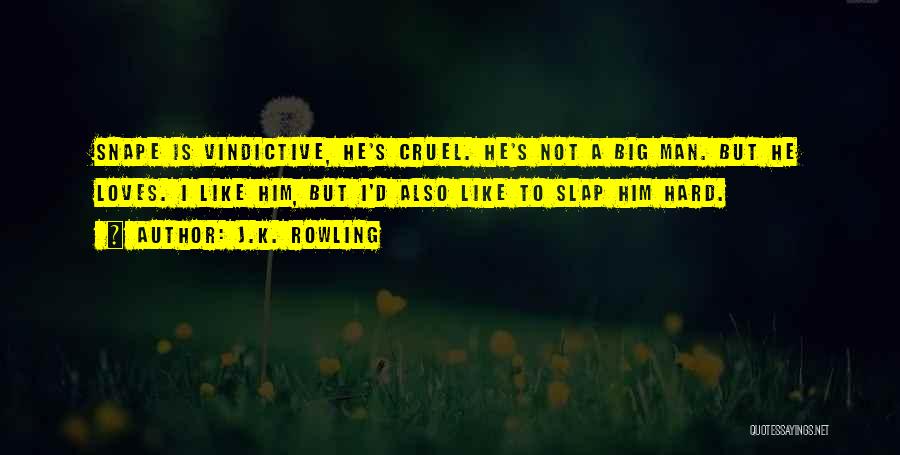 J.K. Rowling Quotes: Snape Is Vindictive, He's Cruel. He's Not A Big Man. But He Loves. I Like Him, But I'd Also Like