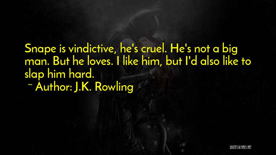 J.K. Rowling Quotes: Snape Is Vindictive, He's Cruel. He's Not A Big Man. But He Loves. I Like Him, But I'd Also Like