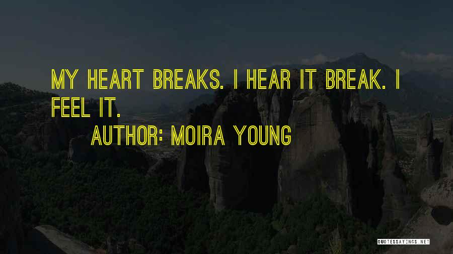 Moira Young Quotes: My Heart Breaks. I Hear It Break. I Feel It.