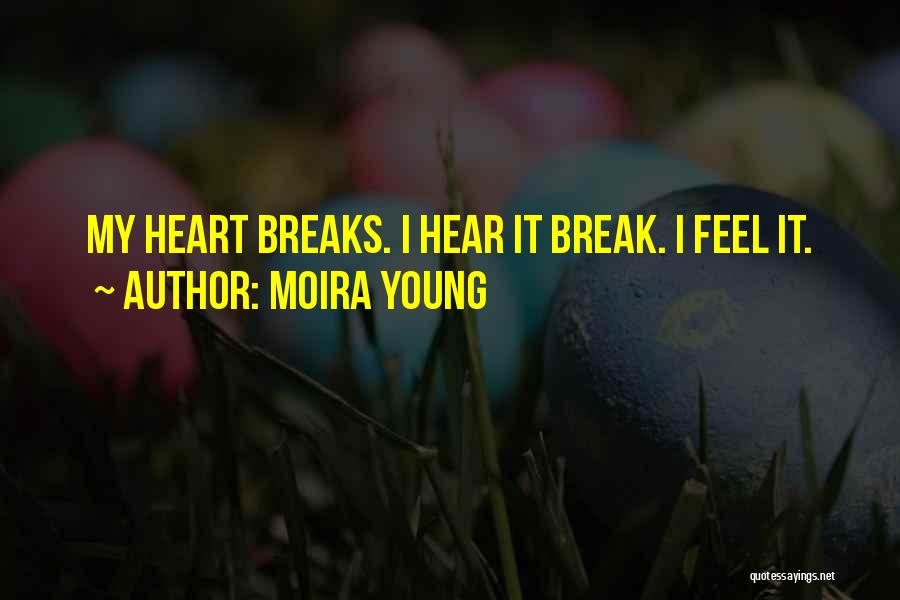 Moira Young Quotes: My Heart Breaks. I Hear It Break. I Feel It.