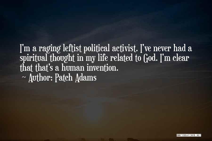 Patch Adams Quotes: I'm A Raging Leftist Political Activist. I've Never Had A Spiritual Thought In My Life Related To God. I'm Clear