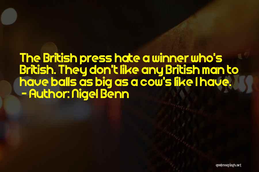 Nigel Benn Quotes: The British Press Hate A Winner Who's British. They Don't Like Any British Man To Have Balls As Big As