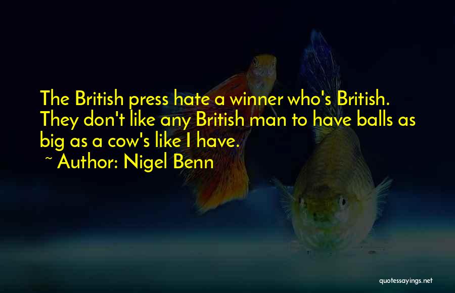 Nigel Benn Quotes: The British Press Hate A Winner Who's British. They Don't Like Any British Man To Have Balls As Big As