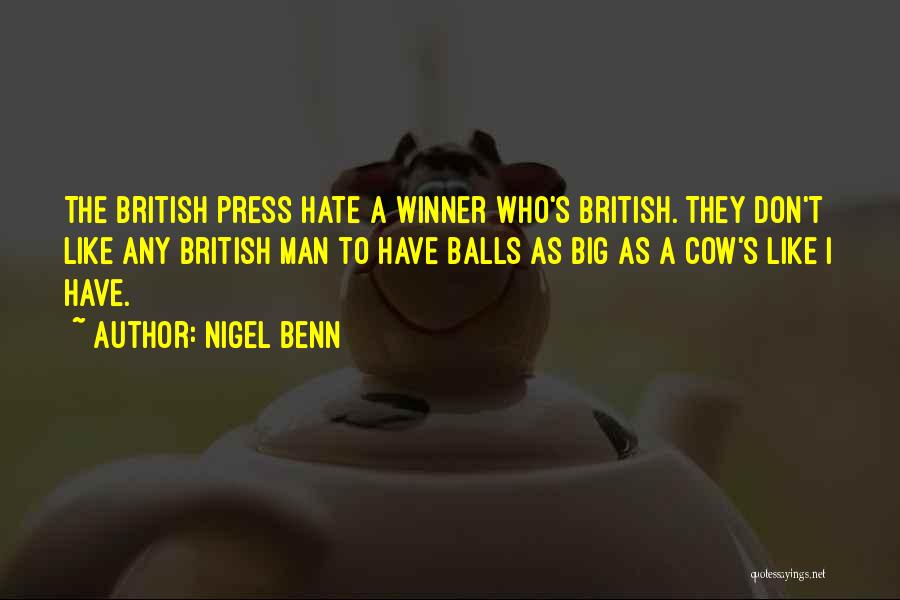 Nigel Benn Quotes: The British Press Hate A Winner Who's British. They Don't Like Any British Man To Have Balls As Big As