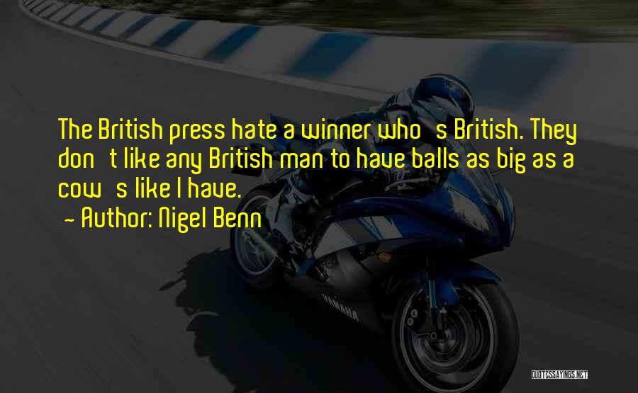 Nigel Benn Quotes: The British Press Hate A Winner Who's British. They Don't Like Any British Man To Have Balls As Big As