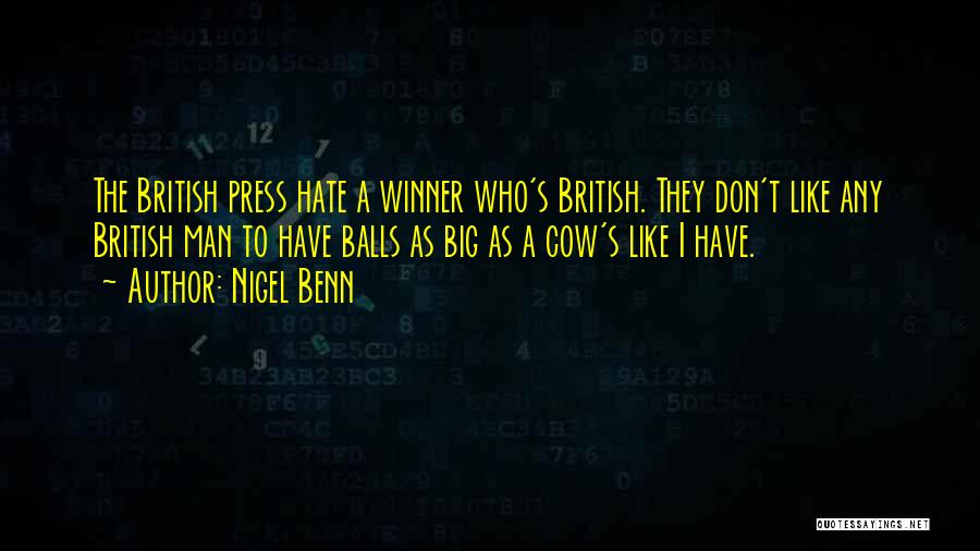 Nigel Benn Quotes: The British Press Hate A Winner Who's British. They Don't Like Any British Man To Have Balls As Big As