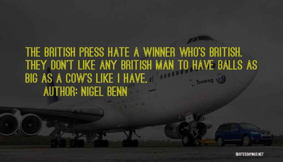 Nigel Benn Quotes: The British Press Hate A Winner Who's British. They Don't Like Any British Man To Have Balls As Big As