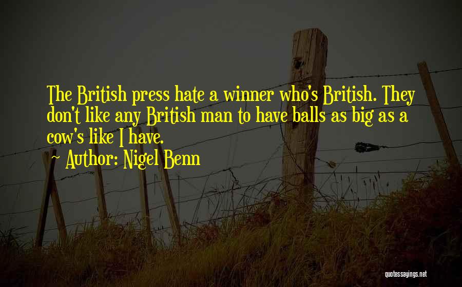 Nigel Benn Quotes: The British Press Hate A Winner Who's British. They Don't Like Any British Man To Have Balls As Big As