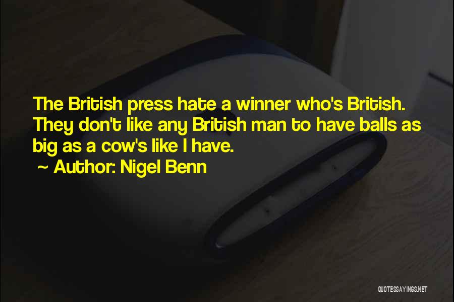 Nigel Benn Quotes: The British Press Hate A Winner Who's British. They Don't Like Any British Man To Have Balls As Big As