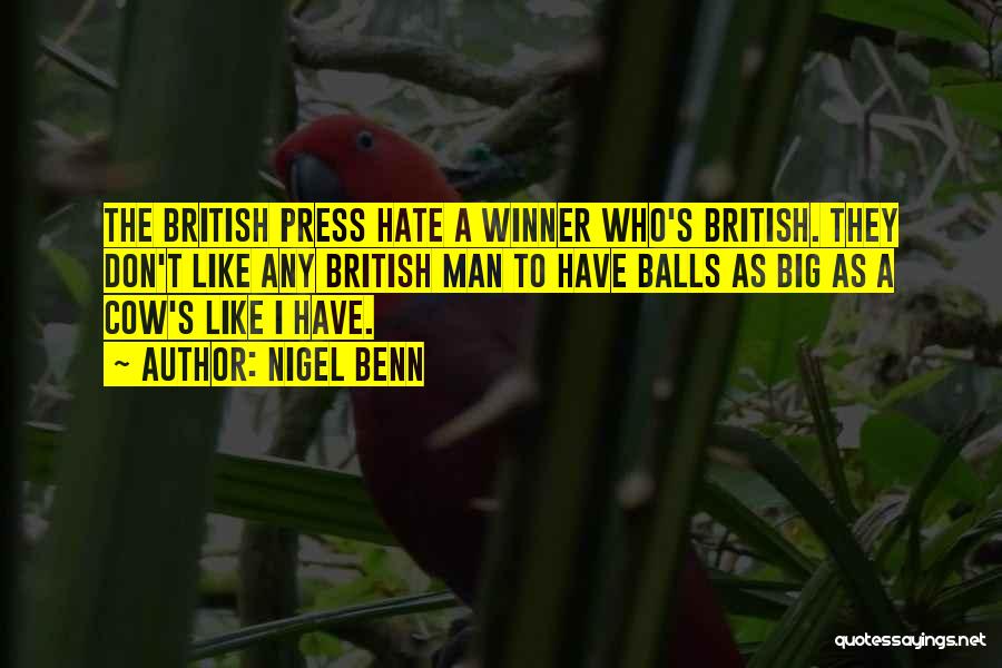 Nigel Benn Quotes: The British Press Hate A Winner Who's British. They Don't Like Any British Man To Have Balls As Big As